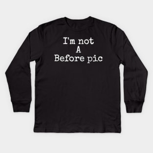 I'm not a before pic Kids Long Sleeve T-Shirt